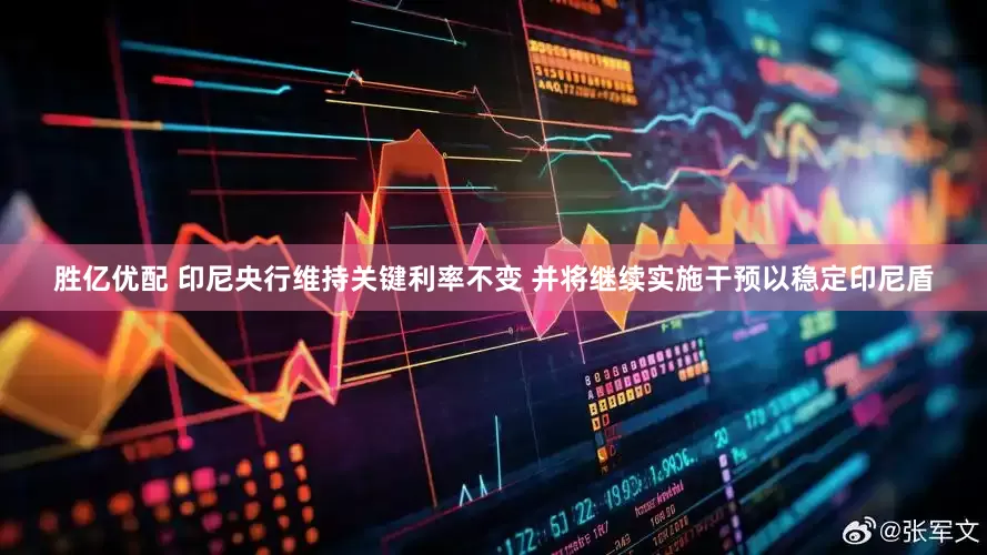 胜亿优配 印尼央行维持关键利率不变 并将继续实施干预以稳定印尼盾