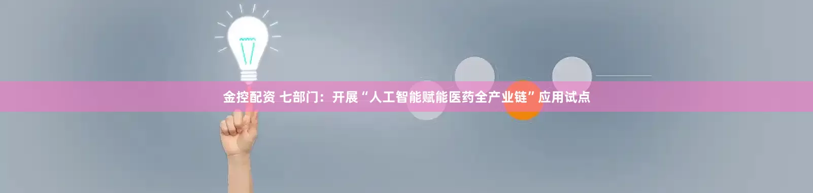 金控配资 七部门：开展“人工智能赋能医药全产业链”应用试点