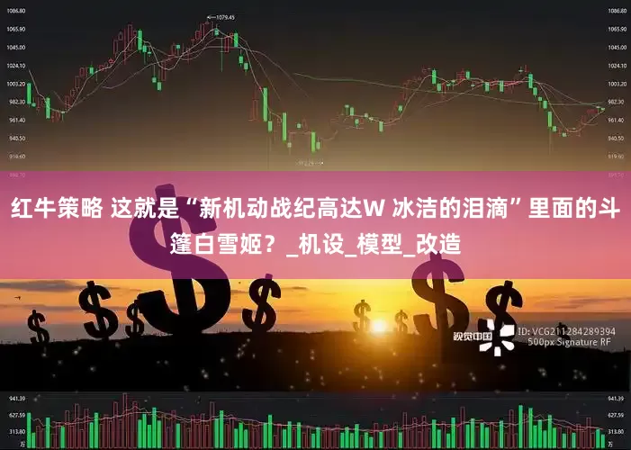 红牛策略 这就是“新机动战纪高达W 冰洁的泪滴”里面的斗篷白雪姬？_机设_模型_改造