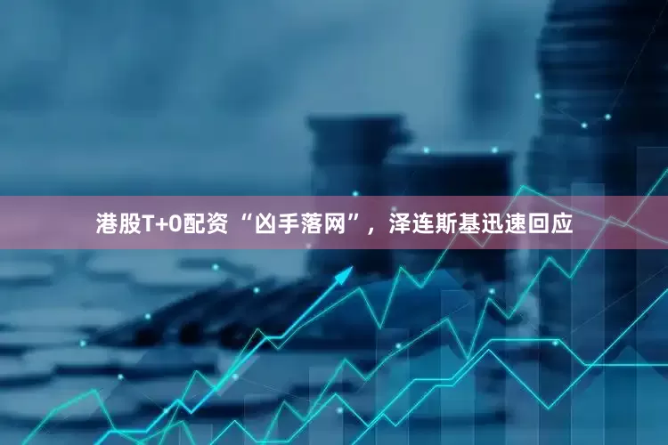 港股T+0配资 “凶手落网”，泽连斯基迅速回应